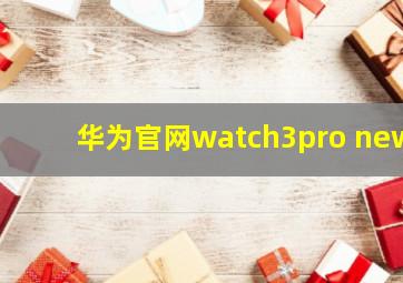 华为官网watch3pro new